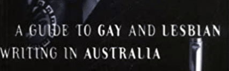 A guide to gay and lesbian writing in Australia / Michael Hurley (St. Leonards, N.SW : Allen & Unwin and Australian Lesbian and Gay Archives, 1996)