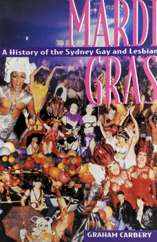 A history of the Sydney Gay and Lesbian Mardi Gras / Graham Carbery (Melbourne, Vic  Australian Lesbian and Gay Archives, 1995)