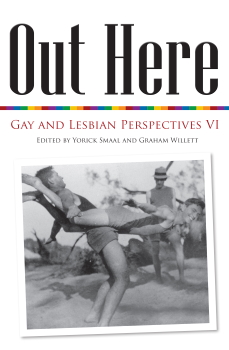 Out here : gay and lesbian perspectives VI / edited by Yorick Smaal and Graham Willett (Clayton, Vic: Monash University Publishing, 2011)