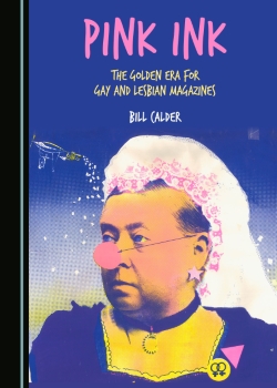 Pink ink : the golden era for gay and lesbian magazines / Bill Calder (Newcastle upon Tyne, UK : Cambridge Scholars Publishing, 2016)