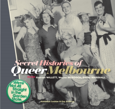 Secret histories of queer Melbourne / Willett et.al. (Melbourne, Vic : Australian Lesbian and Gay Archives, 2017)
