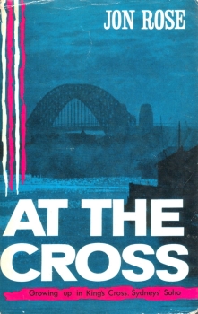At the Cross : growing up in King’s Cross, Sydney’s Soho / Jon Rose (London, United Kingdom : Andre Deutsch, 1961), Book Collection