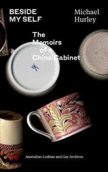 Beside myself : the memoirs of a china cabinet / Michael Hurley (Melbourne, Vic : Australian Lesbian and Gay Archives, 2020)