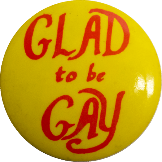 Glad to be gay (c.1970s) Badge Collection, 4-35-1 Glad to be gay (c.1970s) Badge Collection, 4-35-1